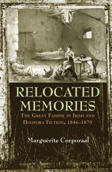 Relocated Memories : The Great Famine in Irish and Diaspora Fiction, 1846-1870