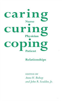 Caring Curing Coping : Nurse, Physician and Patient Relationships