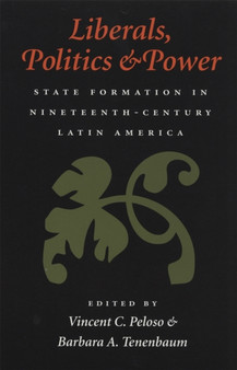 Liberals, Politics and Power : State Formation in Nineteenth-century Latin America
