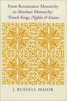 From Renaissance Monarchy to Absolute Monarchy : French Kings, Nobles, and Estates