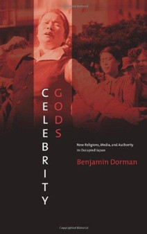 Celebrity Gods : New Religions, Media, and Authority in Occupied Japan