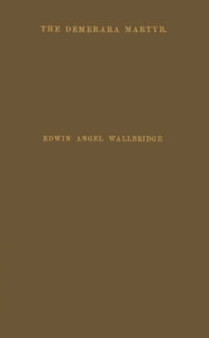 The Demerara Martyr : Memoirs of the Rev. John Smith, Missionary to Demerara