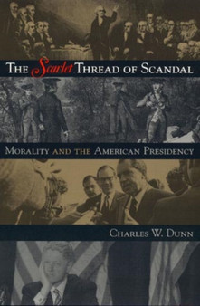 The Scarlet Thread of Scandal : Morality and the American Presidency
