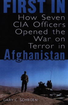 First in : How Seven CIA Officers Opened the War on Terror in Afghanistan