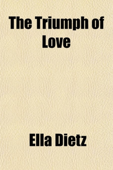 The Triumph of Love; A Mystical Poem in Song, Sonnets, and Verse