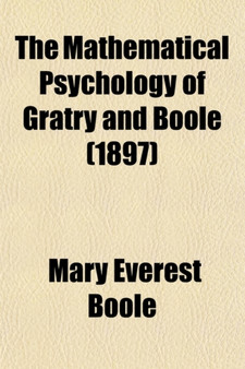 The Mathematical Psychology of Gratry and Boole; Translated from the Language of the Higher Calculus Into That of Elementary Geometry