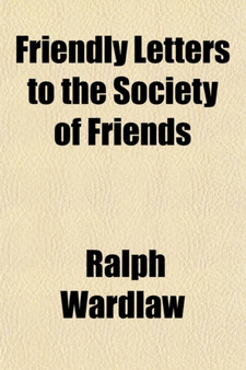 Friendly Letters to the Society of Friends on Some of Their Distinguishing Principles