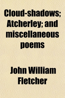 Cloud-Shadows; Atcherley And, Miscellaneous Poems