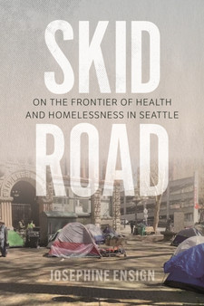 Skid Road : On the Frontier of Health and Homelessness in Seattle