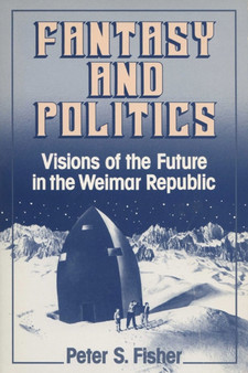 Fantasy and Politics : Visions of the Future in the Weimar Republic