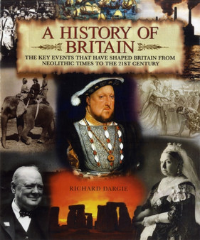 A History of Britain : The Key Events That Have Shaped Britain from Neolithic Times to the 21st Century