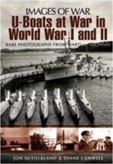 U-boats at War in World War One & Two: Rare Photographs from Wartime Archives