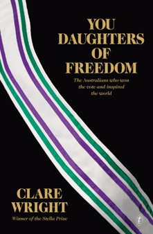 You Daughters Of Freedom : The Australians Who Won the Vote and Inspired the World
