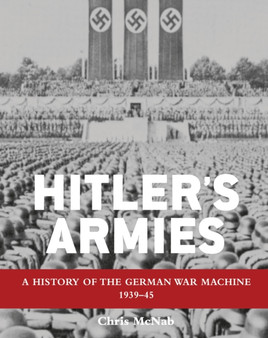 Hitler's Armies : A history of the German War Machine 1939-45
