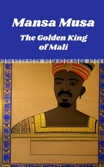 Mansa Musa : The Golden King of Mali