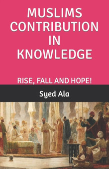 Muslims Contribution in Knowledge : Rise, Fall and Hope!
