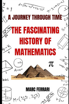 A Journey Through Time : The Fascinating History of Mathematics