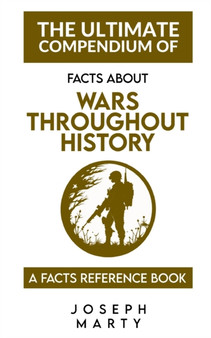 The Ultimate Compendium Of Facts About Wars Throughout History : A Facts Reference Book