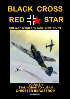 Black Cross Red Star -- Air War Over the Eastern Front : Volume 4: Stalingrad to Kuban 1942-1943