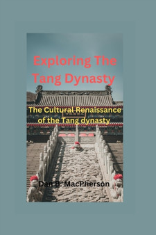 Exploring The Tang Dynasty : The Cultural Renaissance of the Tang dynasty