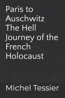 Paris to Auschwitz : The Hell Journey of the French Holocaust