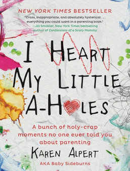 I Heart My Little A-Holes : A bunch of holy-crap moments no one ever told you about parenting by Karen Alpert - Hardback I Heart My Little A-Holes : A bunch of holy-crap moments no one ever told you about parenting by Karen Alpert - Hardback