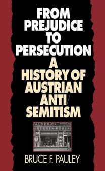 From Prejudice to Persecution : History of Austrian Anti-Semitism