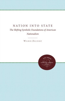 Nation into State : The Shifting Symbolic Foundations of American Nationalism