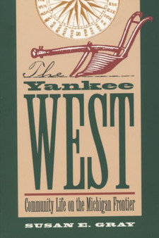 The Yankee West : Community Life on the Michigan Frontier