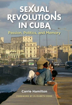 Sexual Revolutions in Cuba : Passion, Politics, and Memory