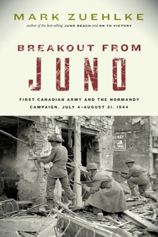 Breakout from Juno : First Canadian Army and the Normandy Campaign, July 4-August 21, 1944