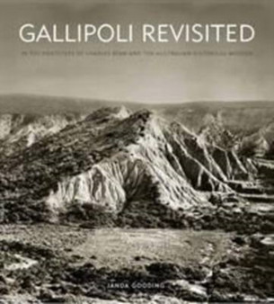 Gallipoli Revisited : In the Footsteps of Charles Bean and the Australian Historical Mission