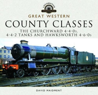 Great Western, County Classes : The Churchward 4-4-0 Tender, 4-4-2 Tanks and Hawksworth and 4-6-0 Tender Class