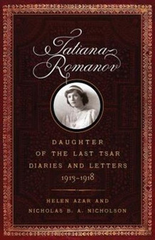 Tatiana Romanov, Daughter of the Last Tsar : Diaries and Letters, 1913-1918