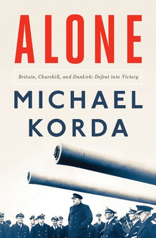 Alone : Britain, Churchill, and Dunkirk: Defeat Into Victory