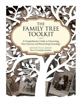 The Family Tree Toolkit : A Comprehensive Guide to Uncovering Your Ancestry and Researching Genealogy
