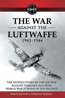 The War Against the Luftwaffe 1943-1944 : The Untold Story