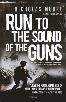 Run to the Sound of the Guns : The True Story of an American Ranger at War in Afghanistan and Iraq