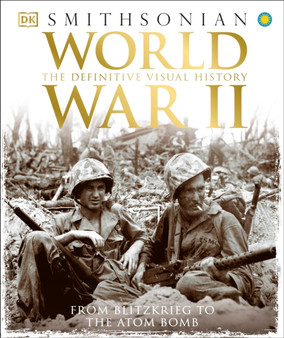 World War II : The Definitive Visual History from Blitzkrieg to the Atom Bomb