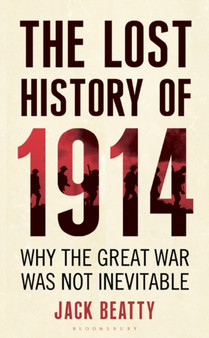 The Lost History of 1914 : How the Great War Was Not Inevitable
