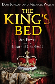 The King's Bed : Sex, Power and the Court of Charles II