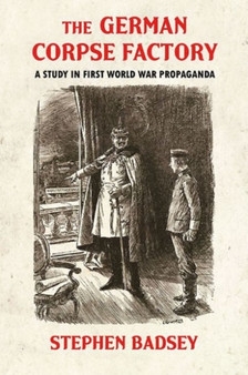 'The German Corpse Factory : A Study in First World War Propaganda