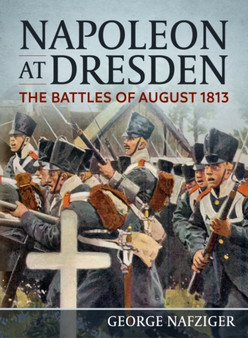 Napoleon at Dresden : The Battles of August 1813