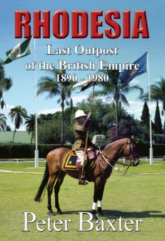 Rhodesia : Last Outpost of the British Empire 1890 - 1980