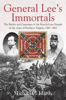 General Lee's Immortals : The Battles and Campaigns of the Branch-Lane Brigade in the Army of Northern Virginia, 1861-1865