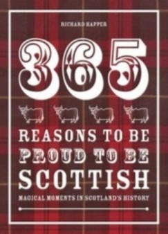365 Reasons to be Proud to be Scottish : Magical Moments in Scotland's History