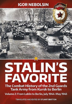 Stalin'S Favorite: the Combat History of the 2nd Guards Tank Army from Kursk to Berlin : Volume 2: from Lublin to Berlin, July 1944-May 1945