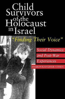 Child Survivors of the Holocaust in Israel : Social Dynamics and Post-War Experiences, "Finding Their Voice"