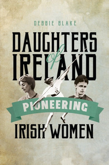 Daughters of Ireland : Pioneering Irish Women