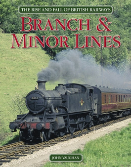 The Rise and Fall of British Railways : Branch & Minor Lines